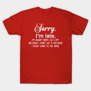 Sorry I'm Late, My Alarm Didn't Go Off T-Shirt